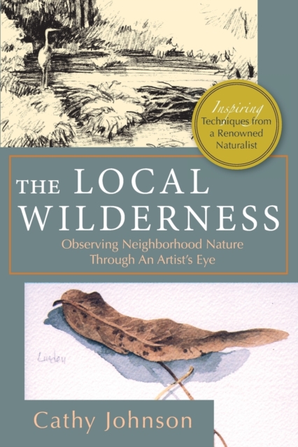 The Local Wilderness : Observing Neighborhood Nature Through an Artists Eye (PHalarope books), Paperback / softback Book