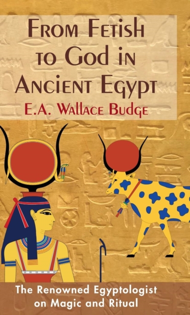 From Fetish to God in Ancient Egypt, Hardback Book