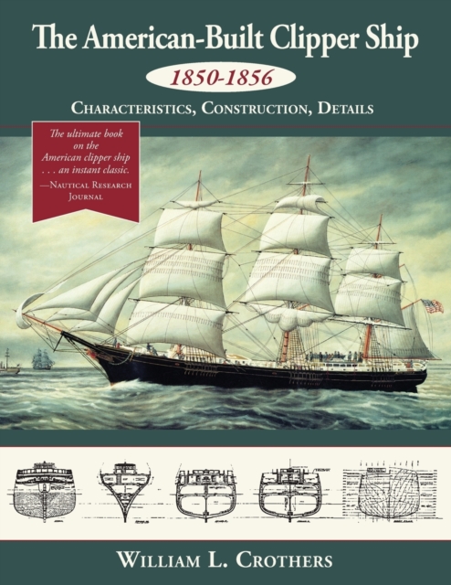 The American-Built Clipper Ship, 1850-1856 : Characteristics, Construction, and Details, Paperback / softback Book