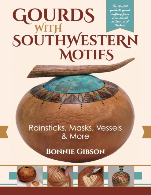 Gourds with Southwestern Motifs : Rainsticks, Masks, Vessels & More, Paperback / softback Book