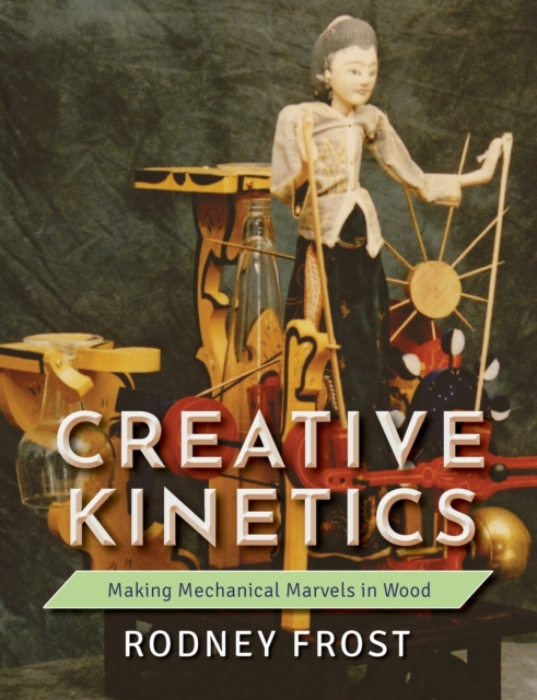 Creative Kinetics : Making Mechanical Marvels in Wood, Paperback / softback Book