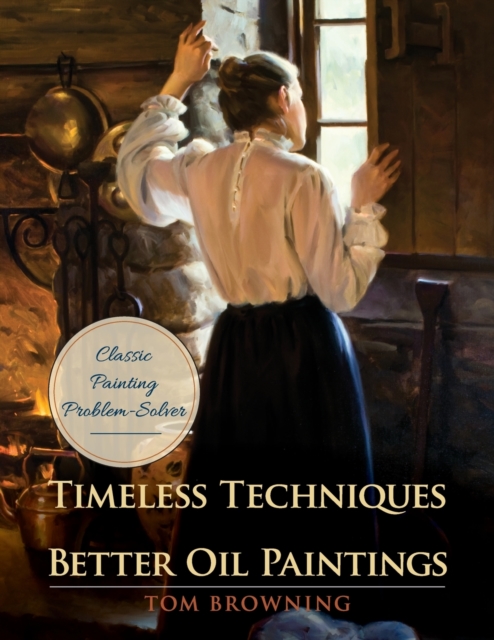 Timeless Techniques for Better Oil Paintings, Paperback / softback Book