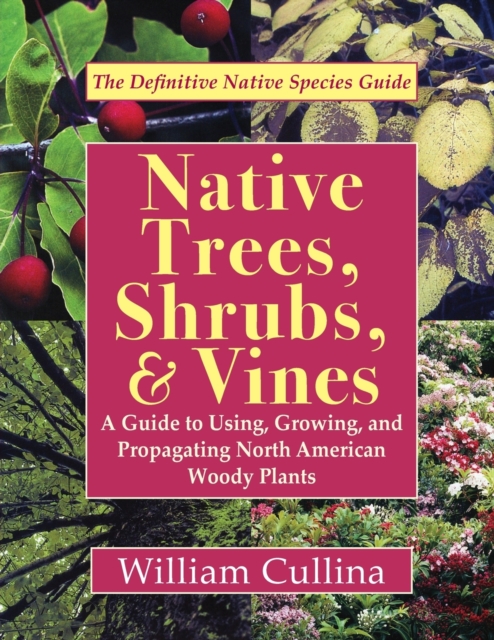 Native Trees, Shrubs, and Vines : A Guide to Using, Growing, and Propagating North American Woody Plants (Latest Edition), Paperback / softback Book