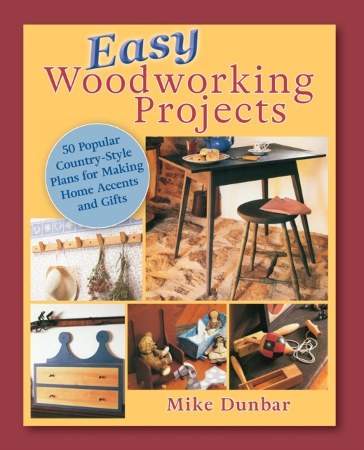 Easy Woodworking Projects : 50 Popular Country-Style Plans to Build for Home Accents, Gifts, or Sale, Paperback / softback Book