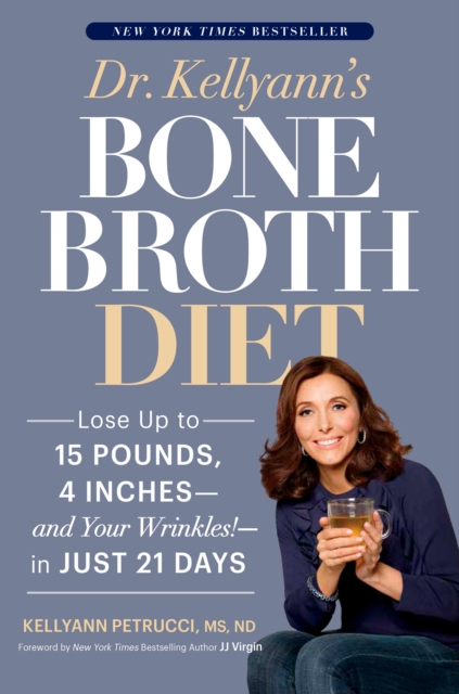 Dr. Kellyann's Bone Broth Diet : Lose Up to 15 Pounds, 4 Inches--and Your Wrinkles!--in Just 21 Days, Paperback / softback Book