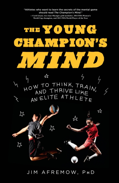 The Young Champion's Mind : How to Think, Train, and Thrive Like an Elite Athlete, Hardback Book