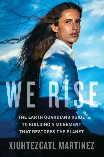 We Rise : The Earth Guardians Guide to Building a Movement that Restores the Planet, Hardback Book