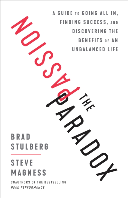 The Passion Paradox : A Guide to Going All In, Finding Success, and Discovering the Benefits of an Unbalanced Life, Hardback Book