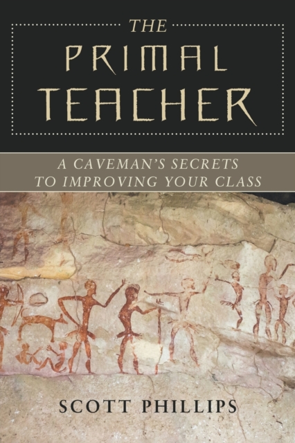 The Primal Teacher : A Caveman's Secrets to Improving Your Class, Paperback / softback Book