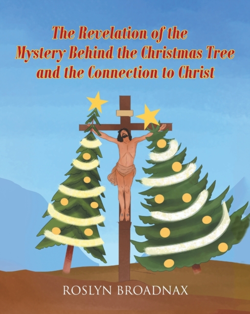 The Revelation of the Mystery Behind the Christmas Tree and the Connection to Christ, Paperback / softback Book