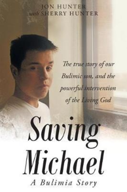 Saving Michael : A Bulimia Story: The True Story of Our Bulimic Son, and the Powerful Intervention of the Living God, Paperback / softback Book