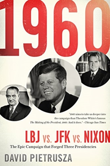 1960 : LBJ vs. JFK vs. Nixon—The Epic Campaign That Forged Three Presidencies, Paperback / softback Book