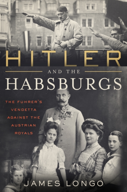 Hitler and the Habsburgs : The Fuhrer's Vendetta Against the Austrian Royals, EPUB eBook