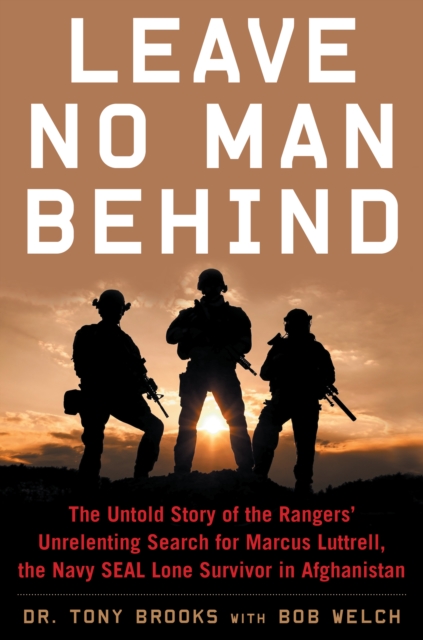 Leave No Man Behind : The Untold Story of the Rangers' Unrelenting Search for Marcus Luttrell, the Navy SEAL Lone Survivor in Afghanistan, Hardback Book