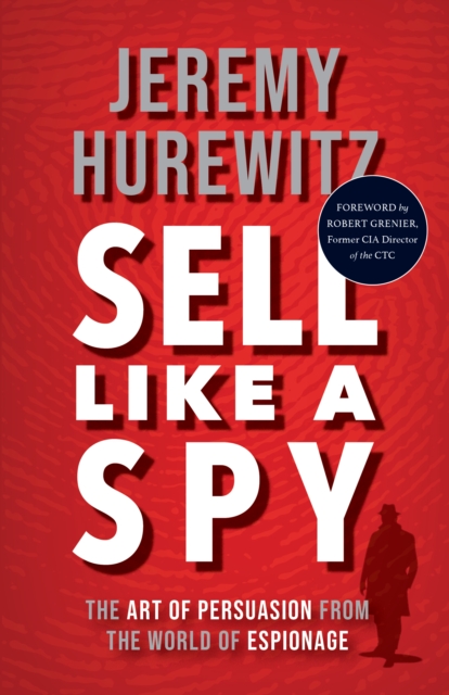 Sell Like A Spy : The Art of Persuasion from the World of Espionage, Hardback Book