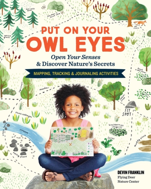 Put On Your Owl Eyes : Open Your Senses & Discover Nature’s Secrets; Mapping, Tracking & Journaling Activities, Paperback / softback Book