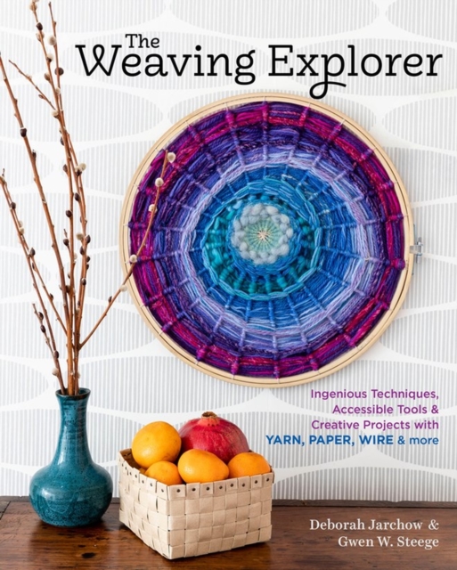 The Weaving Explorer : Ingenious Techniques, Accessible Tools & Creative Projects with Yarn, Paper, Wire & More, Hardback Book