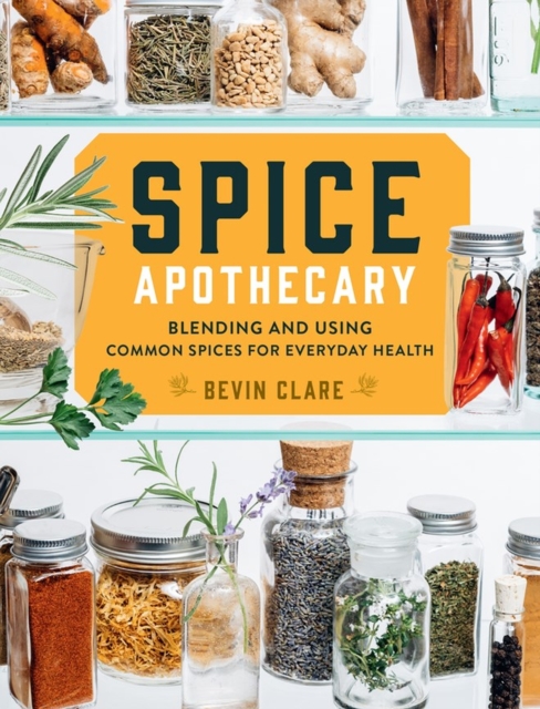 Spice Apothecary : Blending and Using Common Spices for Everyday Health, Paperback / softback Book