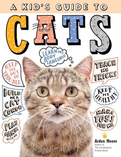 A Kid's Guide to Cats : How to Train, Care for, and Play and Communicate with Your Amazing Pet!, Paperback / softback Book