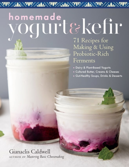 Homemade Yogurt & Kefir : 71 Recipes for Making & Using Probiotic-Rich Ferments, Paperback / softback Book
