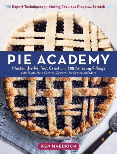 Pie Academy : Master the Perfect Crust and 255 Amazing Fillings, with Fruits, Nuts, Creams, Custards, Ice Cream, and More; Expert Techniques for Making Fabulous Pies from Scratch, Hardback Book