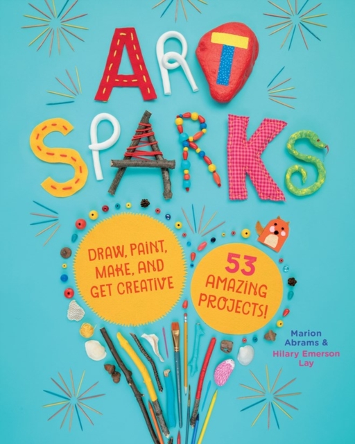Art Sparks : Draw, Paint, Make, and Get Creative with 53 Amazing Projects!, Paperback / softback Book
