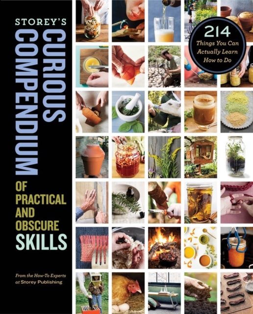 Storey's Curious Compendium of Practical and Obscure Skills : 214 Things You Can Actually Learn How to Do, Hardback Book