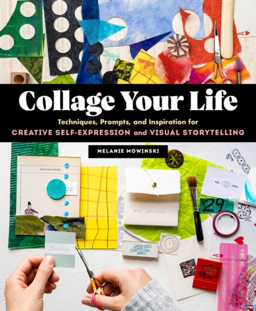 Collage Your Life : Techniques, Prompts, and Inspiration for Creative Self-Expression and Visual Storytelling, Paperback / softback Book