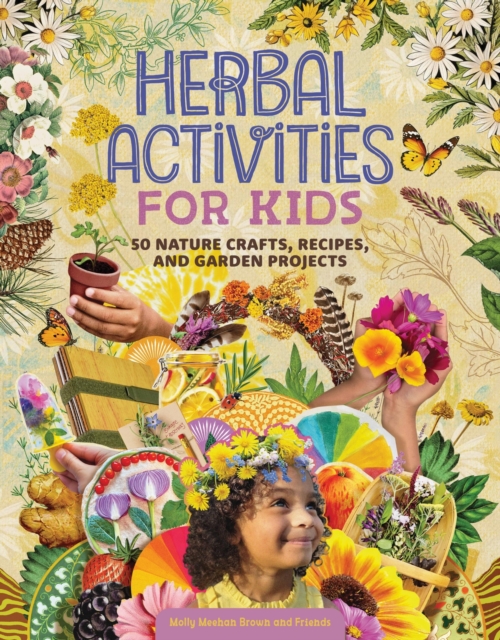 Herbal Activities for Kids : 50 Nature Crafts, Recipes, and Garden Projects, Paperback / softback Book