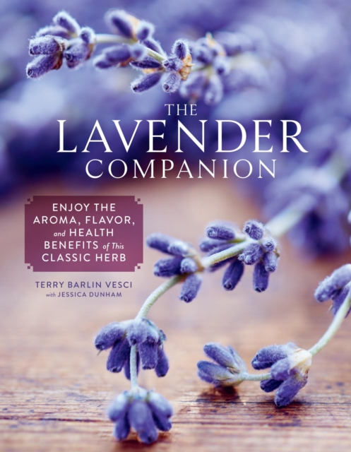 The Lavender Companion : Enjoy the Aroma, Flavor, and Health Benefits of This Classic Herb, Hardback Book