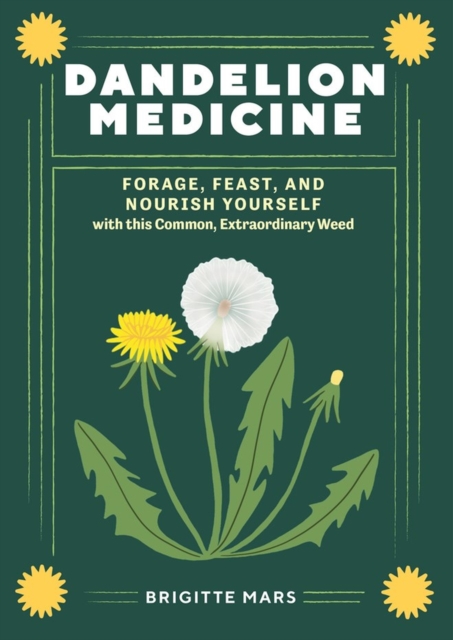 Dandelion Medicine, 2nd Edition : Forage, Feast, and Nourish Yourself with This Extraordinary Weed, Paperback / softback Book