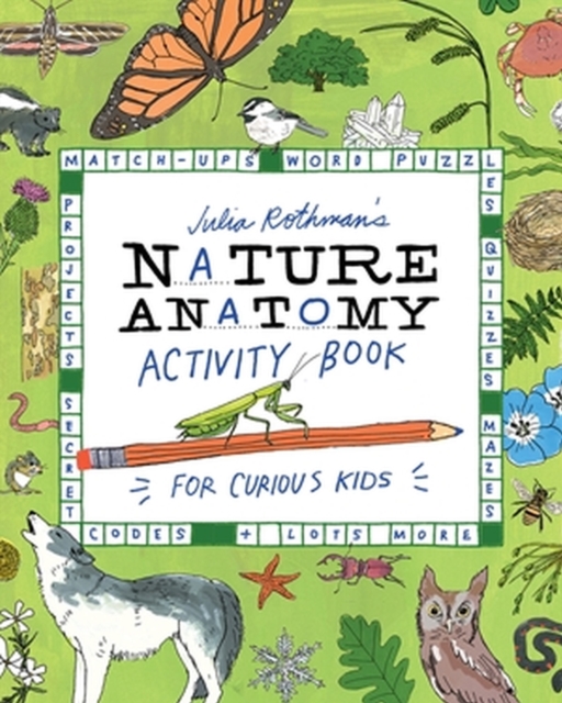 Julia Rothman's Nature Anatomy Activity Book : Match-Ups, Word Puzzles, Quizzes, Mazes, Projects, Secret Codes + Lots More, Paperback / softback Book