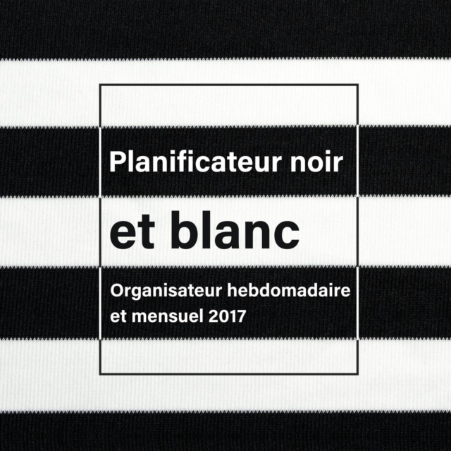 Planificateur Noir Et Blanc : Organisateur Hebdomadaire Et Mensuel 2017, Paperback / softback Book