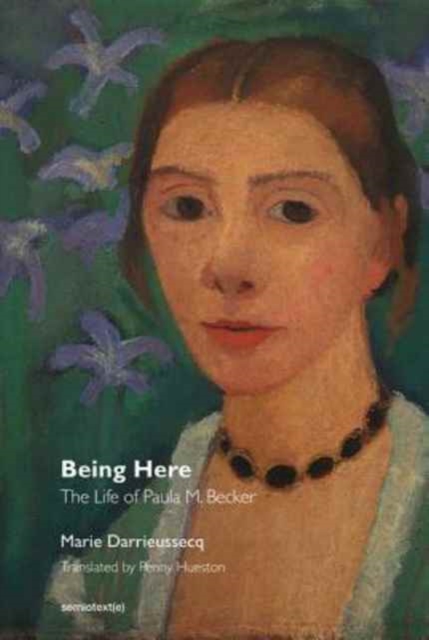 Being Here Is Everything - The Life of Paula Modersohn-Becker, Paperback / softback Book