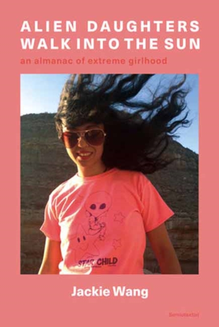 Alien Daughters Walk Into the Sun : An Almanac of Extreme Girlhood, Paperback / softback Book