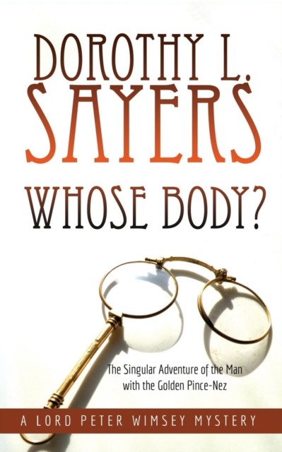 Whose Body? : The Singular Adventure of the Man with the Golden Pince-Nez: A Lord Peter Wimsey Mystery, Paperback / softback Book