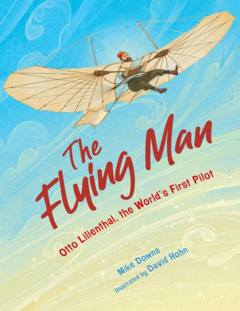 The Flying Man : Otto Lilienthal, the World's First Pilot, Hardback Book