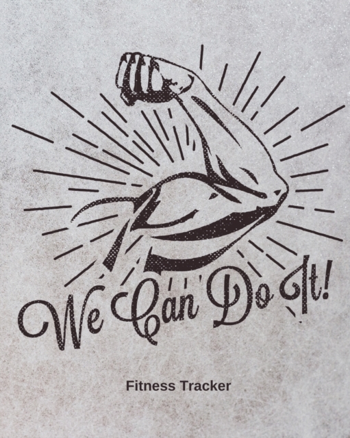 We Can Do It! Fitness Tracker : Strength Training Cardio Exercise and Diet Workbook, Paperback / softback Book