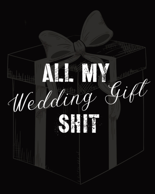 All My Wedding Gift Shit : For Newlyweds - Marriage - Wedding Gift Log Book - Husband and Wife, Paperback / softback Book