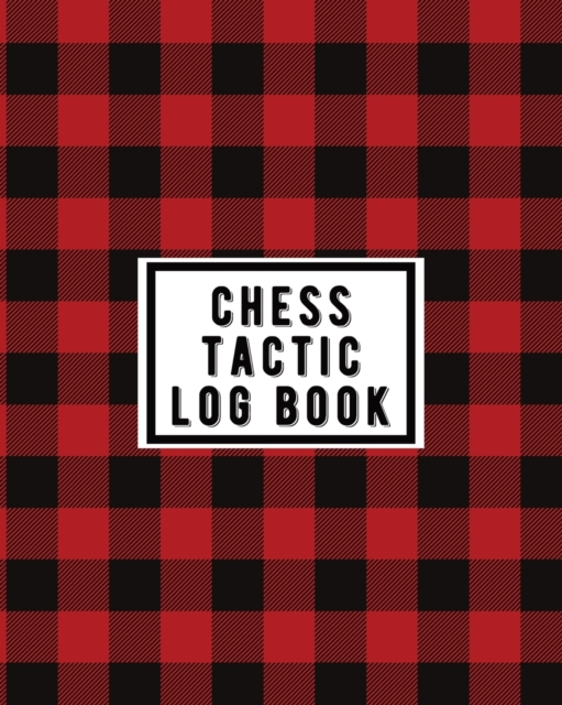 Chess Tactic Log Book : Record Your Games, Moves, and Strategy - Chess Log - Key Positions, Paperback / softback Book
