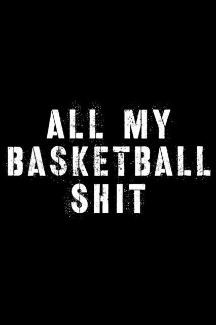 All My Basketball Shit : Basketball Players Log Book - Team Sport - Basketball Coach Gifts, Paperback / softback Book