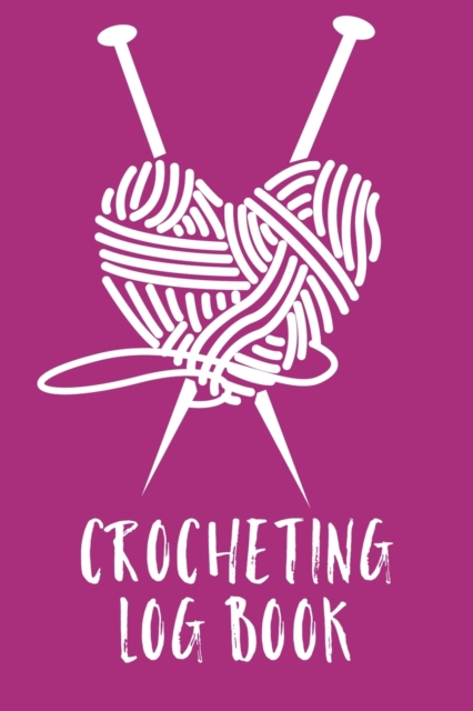 Crocheting Log Book : Hobby Projects DIY Craft Pattern Organizer Needle Inventory, Paperback / softback Book