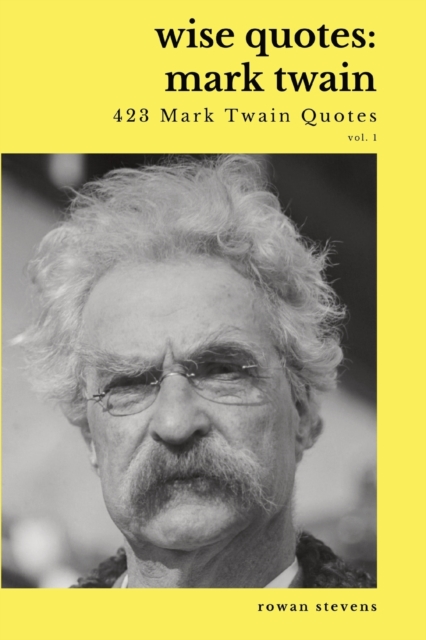 Wise Quotes - Mark Twain (423 Mark Twain Quotes) : American Writer Humorist Samuel Clemens Quote Collection, Paperback / softback Book