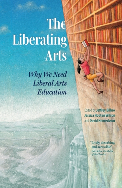 The Liberating Arts : Why We Need Liberal Arts Education, Paperback / softback Book