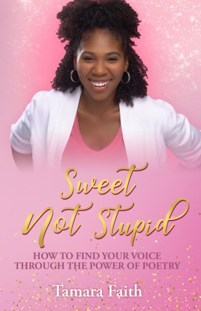 Sweet Not Stupid : How to Find Your Voice Through the Power of Poetry, EPUB eBook