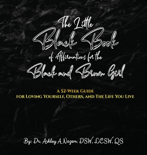 The Little Black Book of Affirmations for the Black and Brown Girl : A 52-Week Guide for Loving Yourself, Others, and The Life You Live, Hardback Book