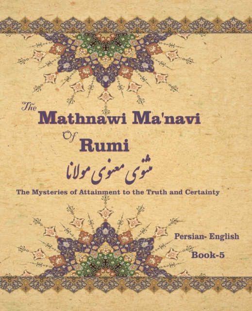 The Mathnawi Ma&#712;navi of Rumi, Book-5 : The Mysteries of Attainment to the Truth and Certainty, Paperback / softback Book