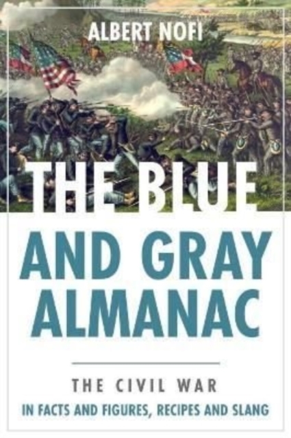 Blue and Gray Almanac : The Civil War in Facts and Figures, Recipes and Slang, Paperback / softback Book