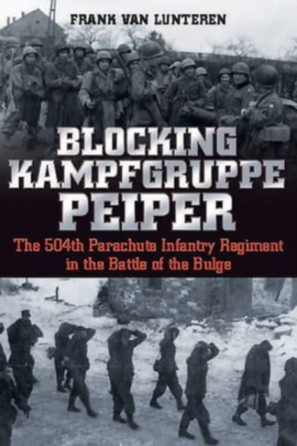 Blocking Kampfgruppe Pieper : The 504th Parachute Infantry Regiment in the Battle of the Bulge, Paperback / softback Book