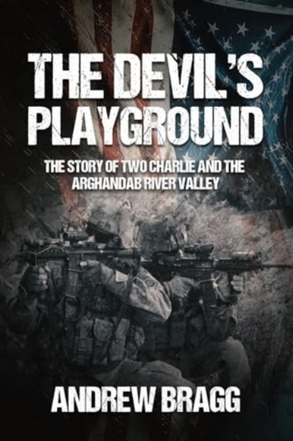 The Devil's Playground : The Story of Two Charlie and the Arghandab River Valley, Hardback Book
